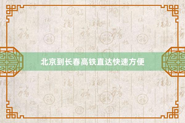 北京到长春高铁直达快速方便